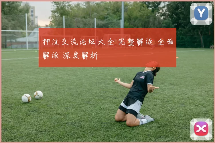 押注交流论坛大全 完整解读 全面解读 深度解析