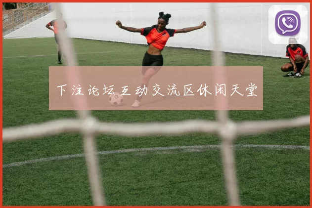 下注论坛互动交流区休闲天堂