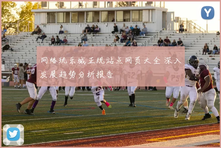 网络玩乐城正规站点网页大全 深入发展趋势分析报告