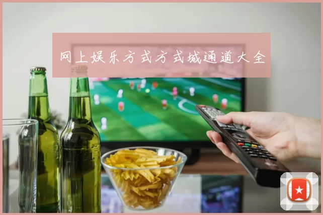 网上娱乐方式方式城通道大全