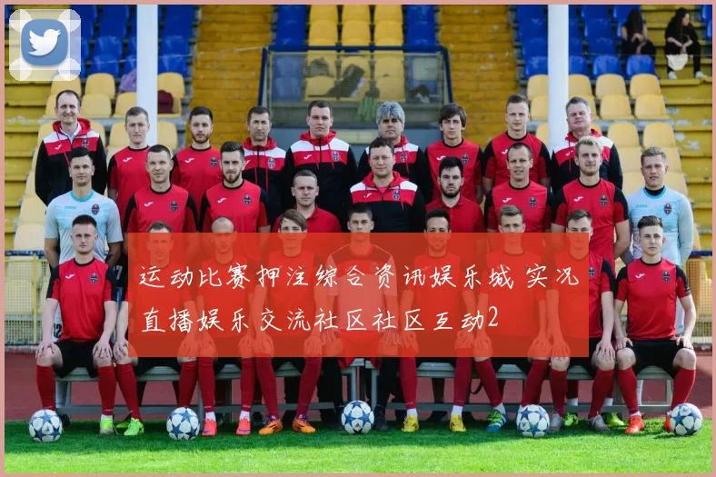 运动比赛押注综合资讯娱乐城 实况直播娱乐交流社区社区互动2