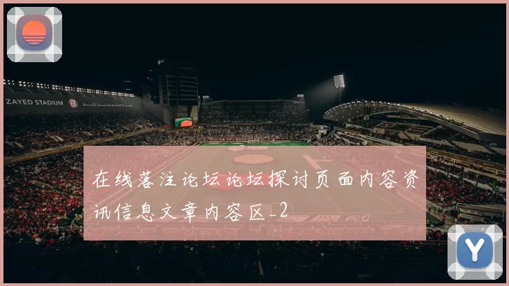 在线落注论坛论坛探讨页面内容资讯信息文章内容区_2