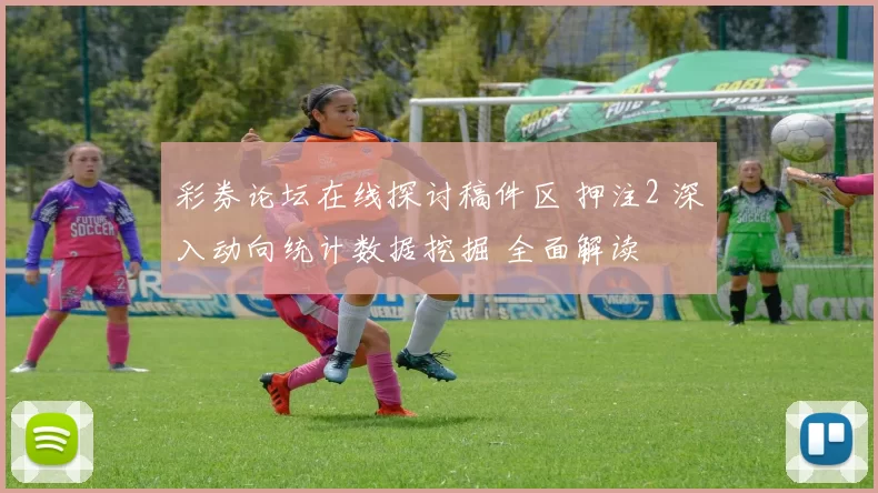 彩券论坛在线探讨稿件区 押注2 深入动向统计数据挖掘 全面解读