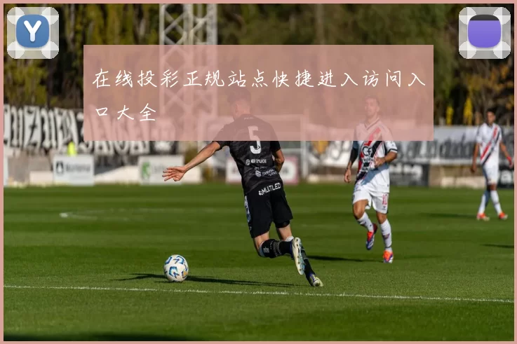 在线投彩正规站点快捷进入访问入口大全